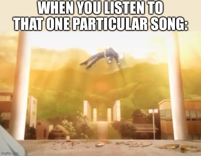 Name it | WHEN YOU LISTEN TO THAT ONE PARTICULAR SONG: | image tagged in jjk,anime,funny,memes | made w/ Imgflip meme maker