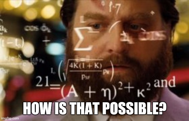 Trying to calculate how much sleep I can get | HOW IS THAT POSSIBLE? | image tagged in trying to calculate how much sleep i can get | made w/ Imgflip meme maker