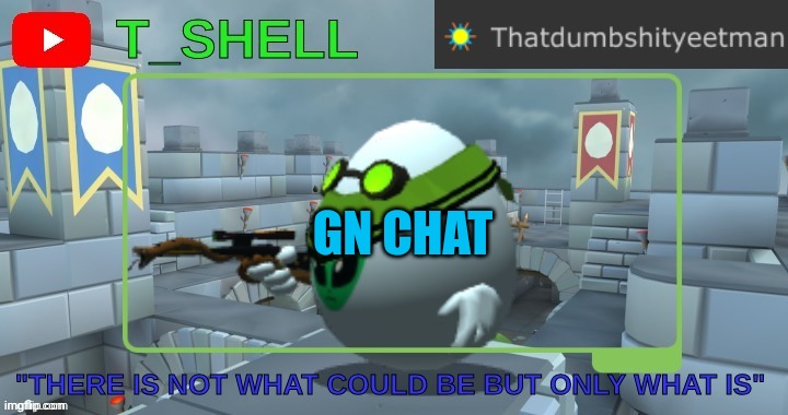 Anyone else.hear bop it? " I'm going ta sleep" | GN CHAT | image tagged in thatdumbshityeetmans template | made w/ Imgflip meme maker