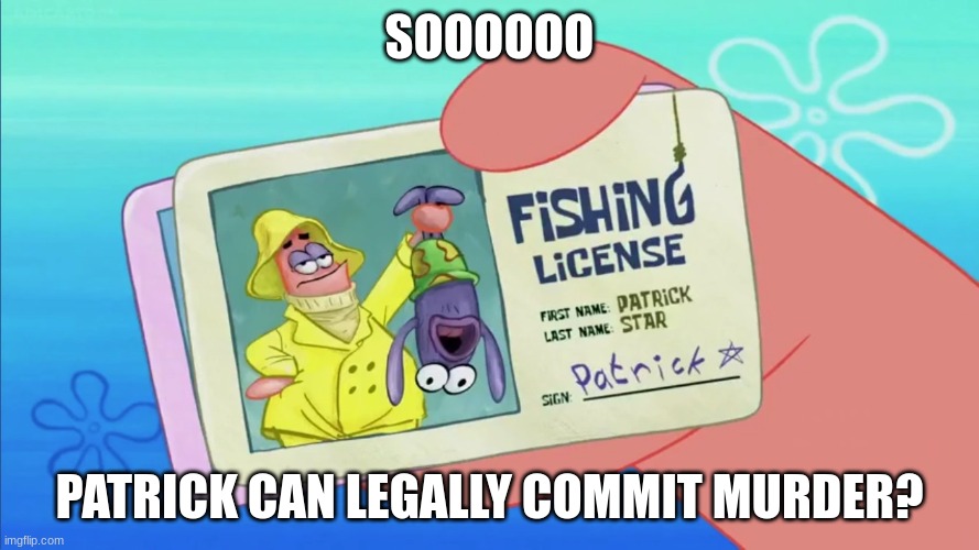 e | SOOOOOO; PATRICK CAN LEGALLY COMMIT MURDER? | image tagged in e | made w/ Imgflip meme maker
