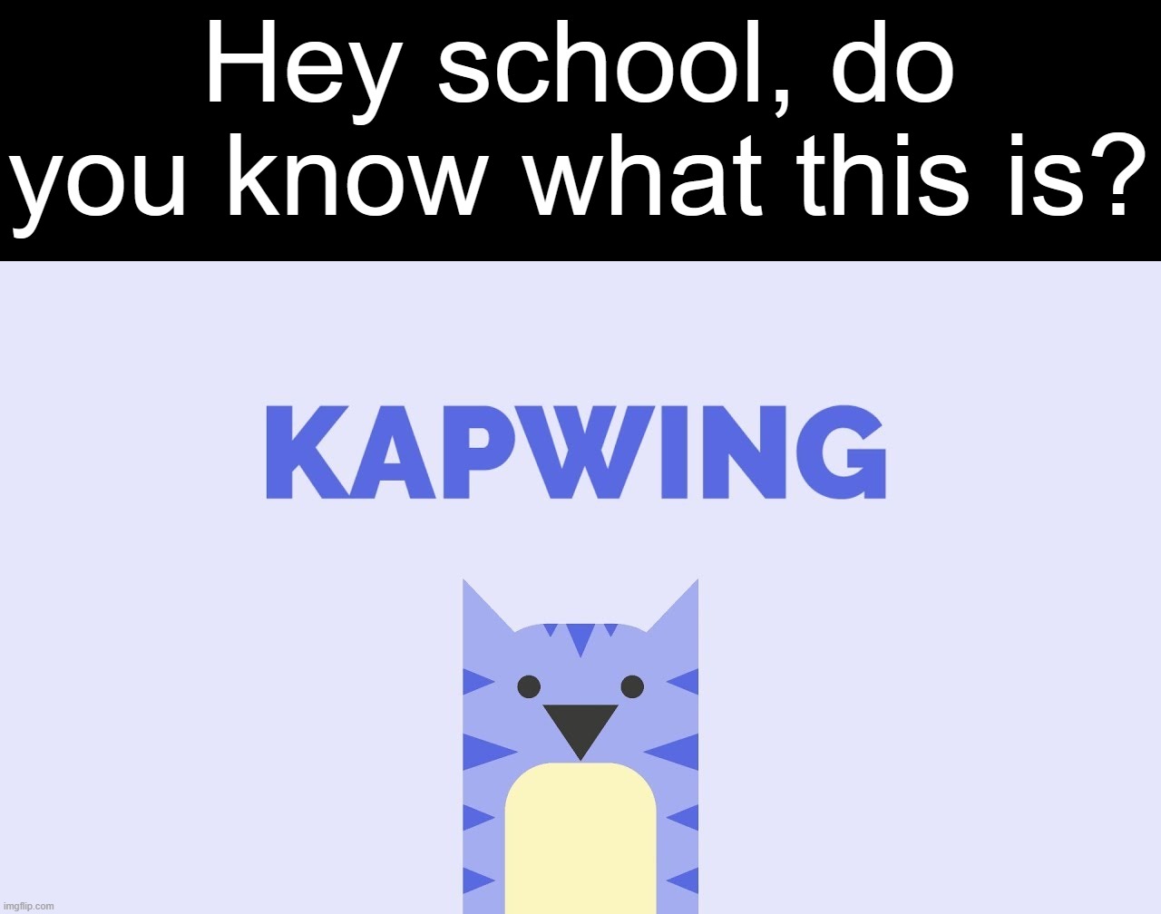Hey school, do you know what Kapwing is? | Hey school, do you know what this is? | image tagged in kapwing,school,third world skeptical kid,meme | made w/ Imgflip meme maker