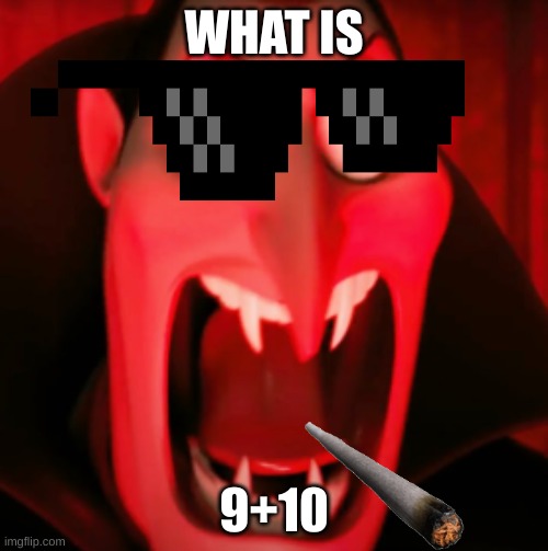 9+10 | WHAT IS; 9+10 | image tagged in funny | made w/ Imgflip meme maker