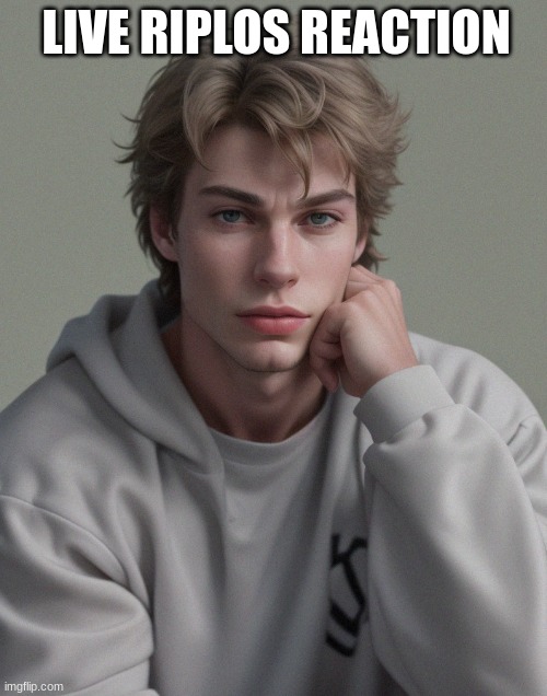 LIVE RIPLOS REACTION | image tagged in riplos - but ai generated | made w/ Imgflip meme maker