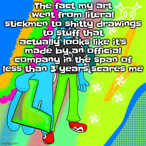 My brain literally said "get real" like halfway into my art journey | The fact my art went from literal stickmen to shitty drawings to stuff that actually looks like it's made by an official company in the span of less than 3 years scares me | image tagged in skatez gives you the l | made w/ Imgflip meme maker