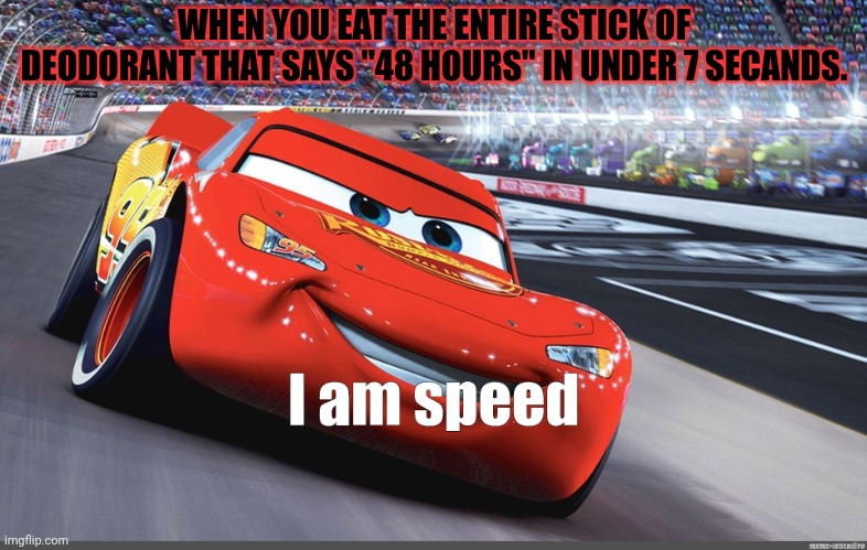 I am speed | WHEN YOU EAT THE ENTIRE STICK OF DEODORANT THAT SAYS "48 HOURS" IN UNDER 7 SECANDS. | image tagged in i am speed,but why why would you do that | made w/ Imgflip meme maker