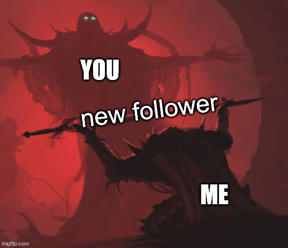 Man giving sword to larger man | YOU ME new follower | image tagged in man giving sword to larger man | made w/ Imgflip meme maker
