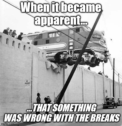 It became apparent | When it became apparent... ...THAT SOMETHING WAS WRONG WITH THE BREAKS | image tagged in trains,train meme,meme,breaks | made w/ Imgflip meme maker