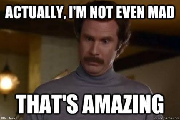 Not even mad | image tagged in not even mad | made w/ Imgflip meme maker