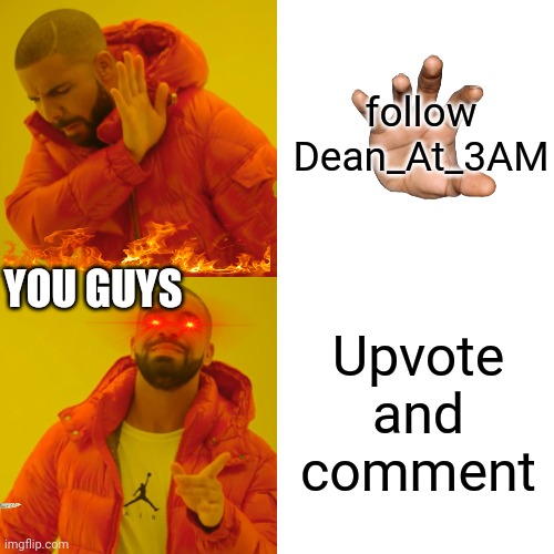 Ahh follow meee | follow Dean_At_3AM; YOU GUYS; Upvote and comment | image tagged in memes,drake hotline bling | made w/ Imgflip meme maker