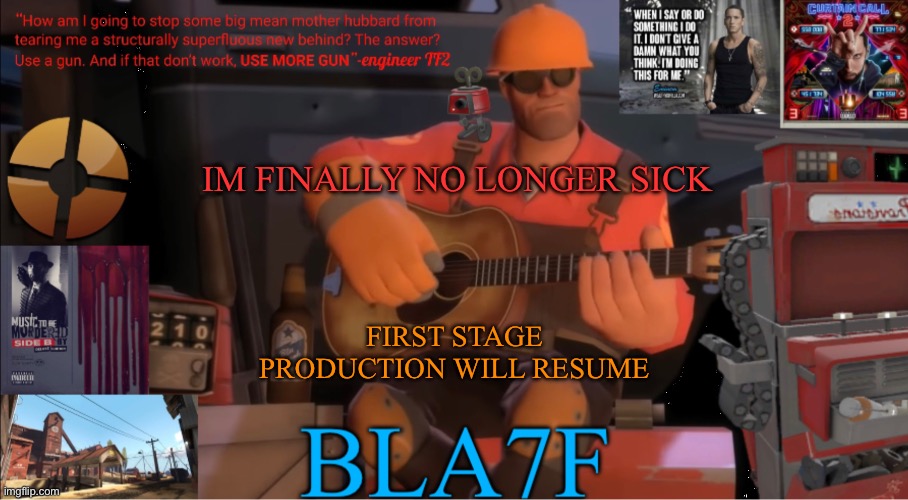 Bla7f template remake | IM FINALLY NO LONGER SICK; FIRST STAGE PRODUCTION WILL RESUME | image tagged in bla7f template remake | made w/ Imgflip meme maker