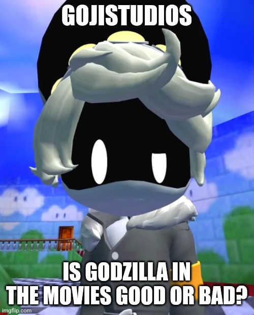 Questioned N | GOJISTUDIOS; IS GODZILLA IN THE MOVIES GOOD OR BAD? | image tagged in questioned n | made w/ Imgflip meme maker