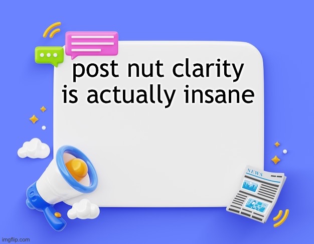 facebook ahh announcement template | post nut clarity is actually insane | image tagged in facebook ahh announcement template | made w/ Imgflip meme maker