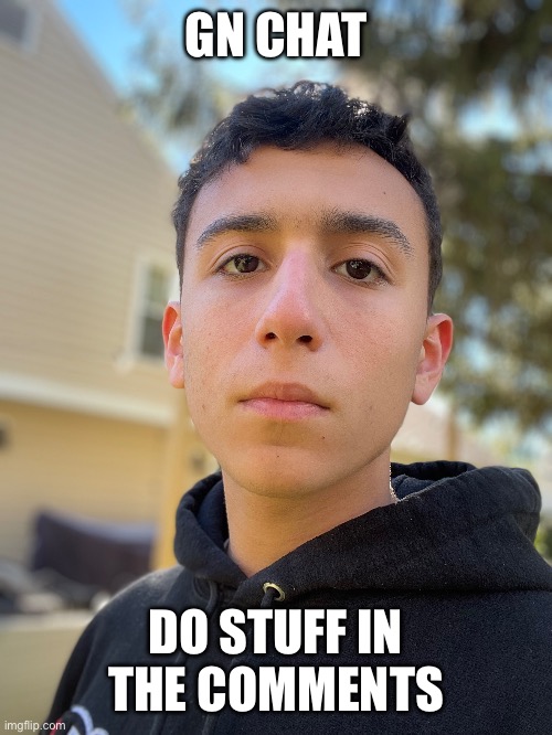 GN CHAT; DO STUFF IN THE COMMENTS | made w/ Imgflip meme maker