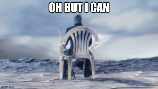Chairgil | OH BUT I CAN | image tagged in chairgil | made w/ Imgflip meme maker