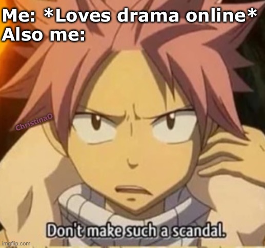 Fairy Tail Memes Drama | Me: *Loves drama online*
Also me:; ChristinaO | image tagged in memes,drama,fairy tail,fairy tail memes,online,anime meme | made w/ Imgflip meme maker