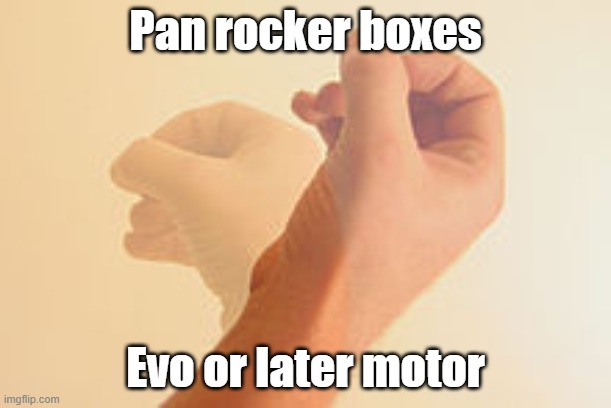 Pan rocker boxes on an Evo motor | Pan rocker boxes; Evo or later motor | image tagged in wanker | made w/ Imgflip meme maker