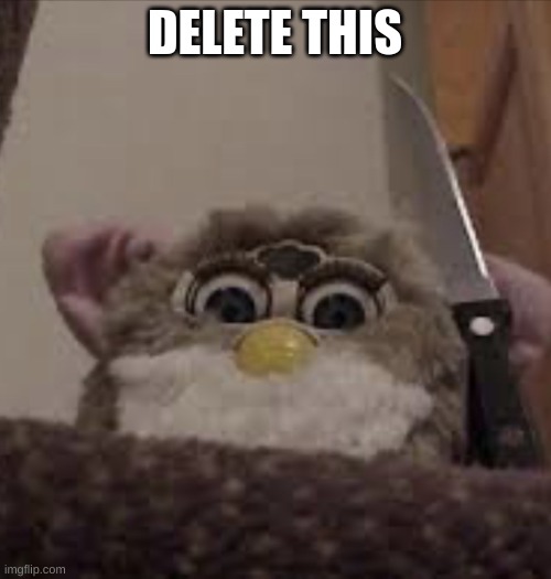 Furby delete this | DELETE THIS | image tagged in furby delete this | made w/ Imgflip meme maker