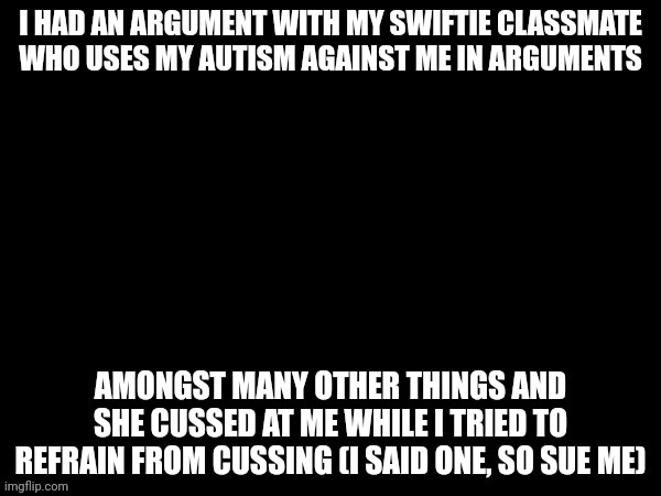 I'm so done with her, at this point I would rejoice if she moved away | image tagged in autism | made w/ Imgflip meme maker
