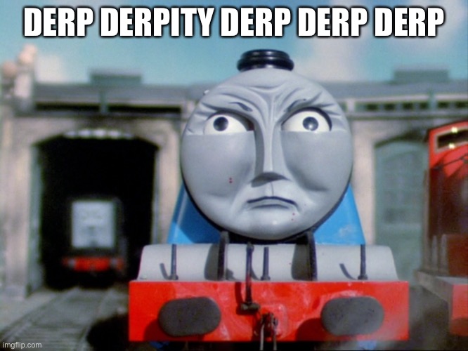 Gordon Angry Derpy Face | DERP DERPITY DERP DERP DERP | image tagged in gordon angry face | made w/ Imgflip meme maker