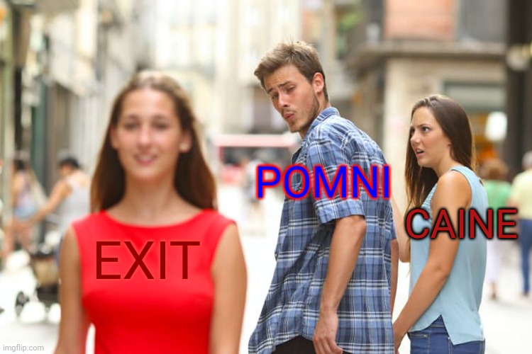 Pomni will never get the exit | POMNI; CAINE; EXIT | image tagged in memes,distracted boyfriend,the amazing digital circus | made w/ Imgflip meme maker
