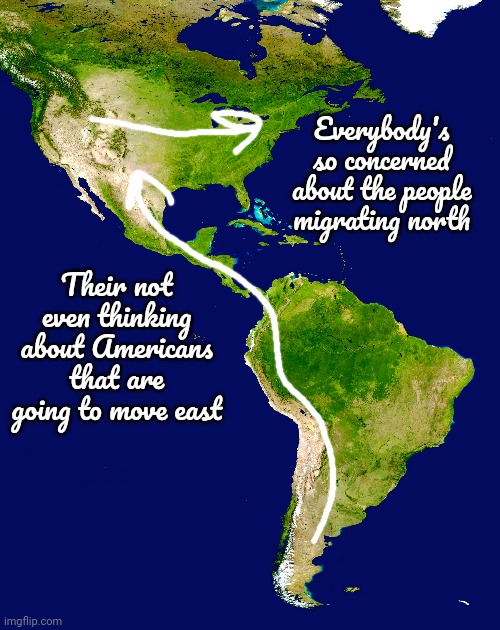 We're In Trouble | Everybody's so concerned about the people migrating north; Their not even thinking about Americans that are going to move east | image tagged in we're all doomed,migration,climate change,global warming,scariest things on earth,memes | made w/ Imgflip meme maker