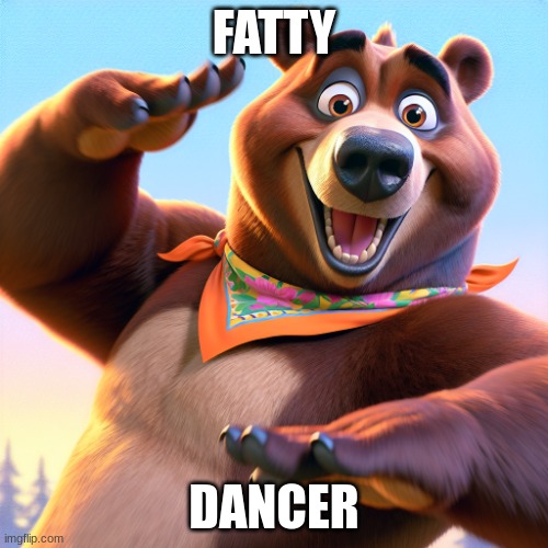 dancing bear | FATTY; DANCER | image tagged in dancing bear | made w/ Imgflip meme maker