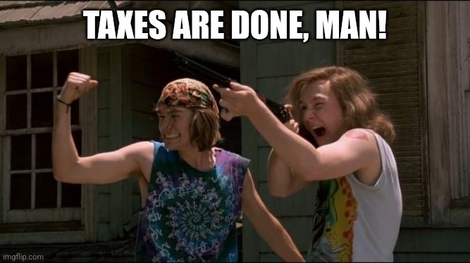 The Dishes Are Done Man | TAXES ARE DONE, MAN! | image tagged in the dishes are done man | made w/ Imgflip meme maker