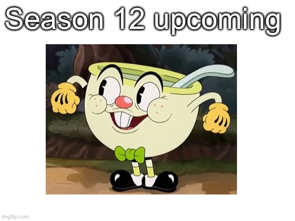 Season 12 upcoming | made w/ Imgflip meme maker