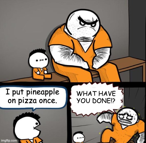 Prison Kid | I put pineapple on pizza once. WHAT HAVE YOU DONE!? | image tagged in prison kid | made w/ Imgflip meme maker