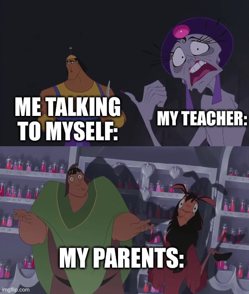emperor's new groove kronk with angels in the lab | ME TALKING TO MYSELF:; MY TEACHER:; MY PARENTS: | image tagged in emperor's new groove kronk with angels in the lab | made w/ Imgflip meme maker