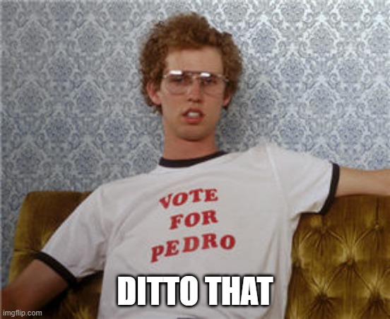 Vote for pedro  | DITTO THAT | image tagged in vote for pedro | made w/ Imgflip meme maker