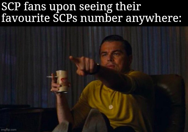 DiCaprio Hollywood | SCP fans upon seeing their favourite SCPs number anywhere: | image tagged in dicaprio hollywood | made w/ Imgflip meme maker