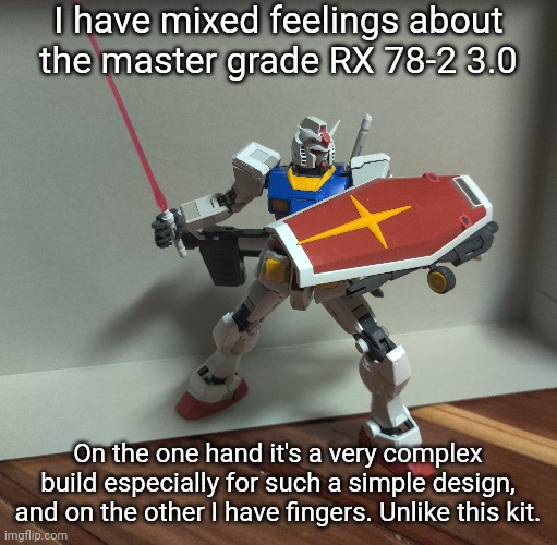 If bandai releases an extra hand parts set for master grade kits I'm gonna get it without hesitation. | I have mixed feelings about the master grade RX 78-2 3.0; On the one hand it's a very complex build especially for such a simple design, and on the other I have fingers. Unlike this kit. | made w/ Imgflip meme maker