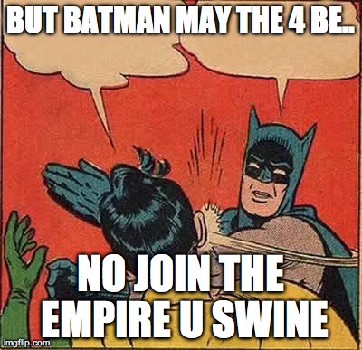 Batman Slapping Robin Meme | BUT BATMAN MAY THE 4 BE.. NO JOIN THE EMPIRE U SWINE | image tagged in memes,batman slapping robin | made w/ Imgflip meme maker