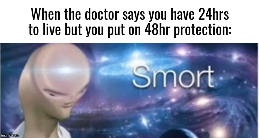 smort | When the doctor says you have 24hrs to live but you put on 48hr protection: | image tagged in meme man smort,memes | made w/ Imgflip meme maker
