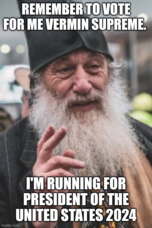 Vermin Supreme | REMEMBER TO VOTE FOR ME VERMIN SUPREME. I'M RUNNING FOR PRESIDENT OF THE UNITED STATES 2024 | image tagged in vermin supreme | made w/ Imgflip meme maker