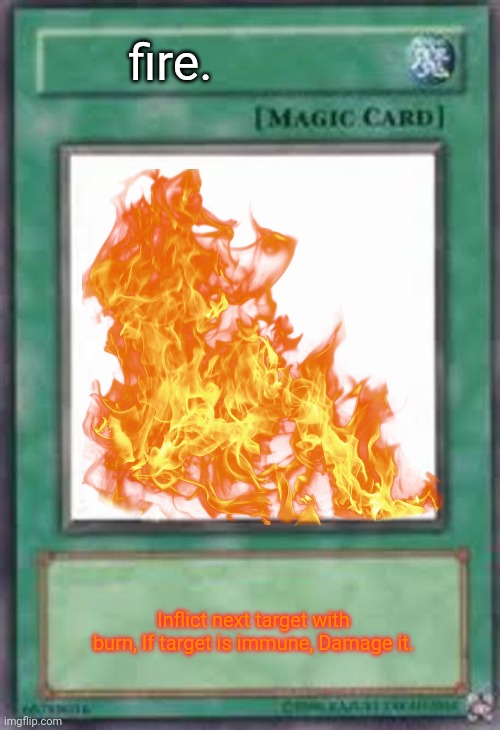 Draw a card, any fair magic/summon card does | fire. Inflict next target with burn, If target is immune, Damage it. | image tagged in yu-gi-oh magic card | made w/ Imgflip meme maker