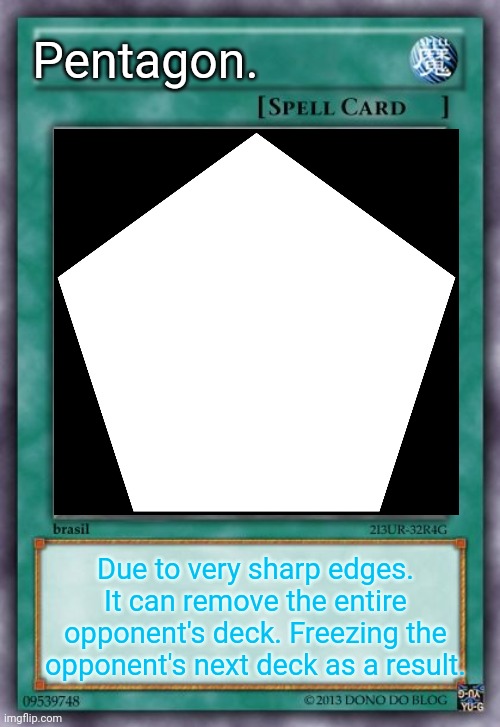 Yu gi oh spell card | Pentagon. Due to very sharp edges. It can remove the entire opponent's deck. Freezing the opponent's next deck as a result. | image tagged in yu gi oh spell card | made w/ Imgflip meme maker