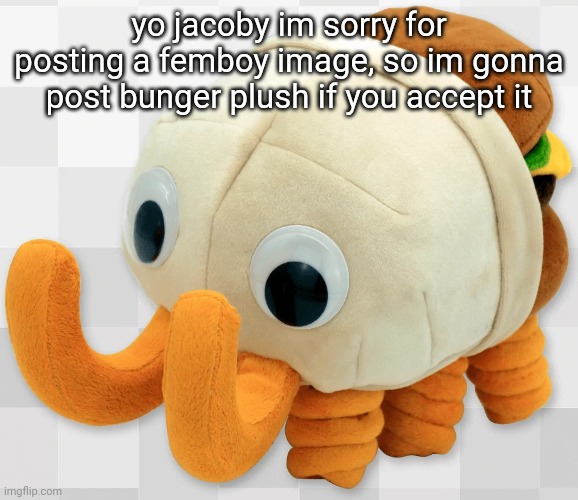 bunger plush | yo jacoby im sorry for posting a femboy image, so im gonna post bunger plush if you accept it | image tagged in bunger plush | made w/ Imgflip meme maker