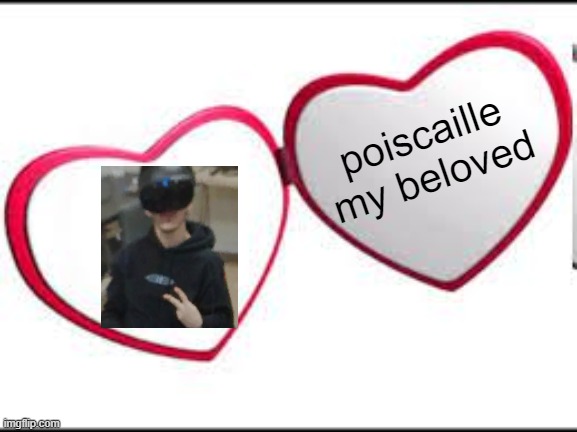 My beloved | poiscaille my beloved | image tagged in my beloved | made w/ Imgflip meme maker