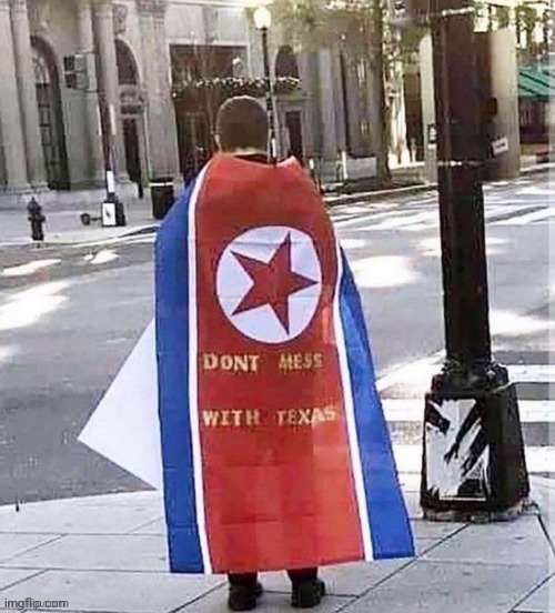 Ah yes. North Korean Texas | image tagged in memes,funny,cursed,north korea,texas,cursed image | made w/ Imgflip meme maker