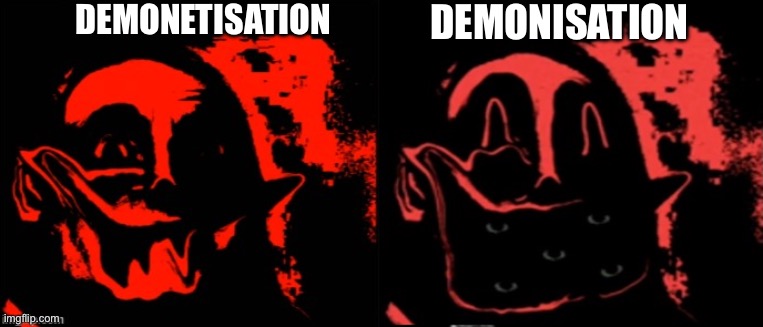 There’s demon in demonetisation | DEMONETISATION; DEMONISATION | image tagged in mr incredible becoming uncanny phase 9 5 and 9 75 | made w/ Imgflip meme maker