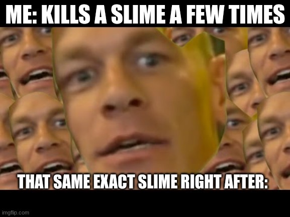 *Insert are you sure about that in union* | ME: KILLS A SLIME A FEW TIMES; THAT SAME EXACT SLIME RIGHT AFTER: | image tagged in are you sure about that | made w/ Imgflip meme maker