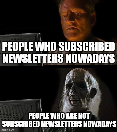 I'll Just Wait Here Meme | PEOPLE WHO SUBSCRIBED NEWSLETTERS NOWADAYS; PEOPLE WHO ARE NOT SUBSCRIBED NEWSLETTERS NOWADAYS | image tagged in memes,i'll just wait here | made w/ Imgflip meme maker