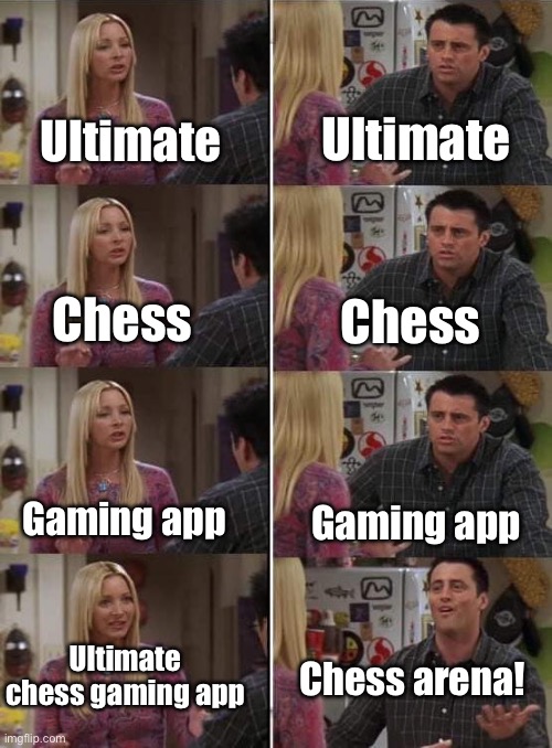 Chess Arena - Ultimate gaming app | Ultimate; Ultimate; Chess; Chess; Gaming app; Gaming app; Ultimate chess gaming app; Chess arena! | image tagged in phoebe teaching joey in friends | made w/ Imgflip meme maker