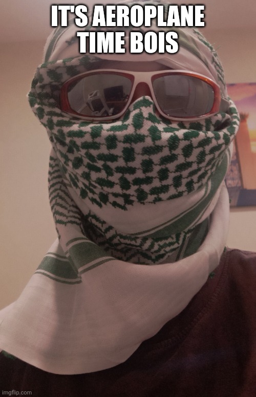 IT'S AEROPLANE TIME BOIS | made w/ Imgflip meme maker