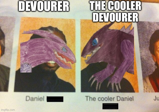 Thanks to Nugget for the idea | DEVOURER; THE COOLER DEVOURER | image tagged in the cooler daniel | made w/ Imgflip meme maker