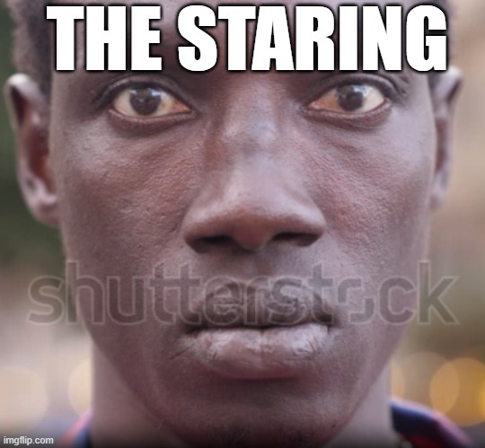 THE STARING | made w/ Imgflip meme maker