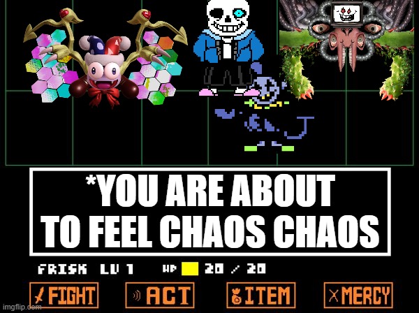found one of these but i forget who made it | *YOU ARE ABOUT TO FEEL CHAOS CHAOS | image tagged in undertale,omega flowey,sans,marx,jevil | made w/ Imgflip meme maker