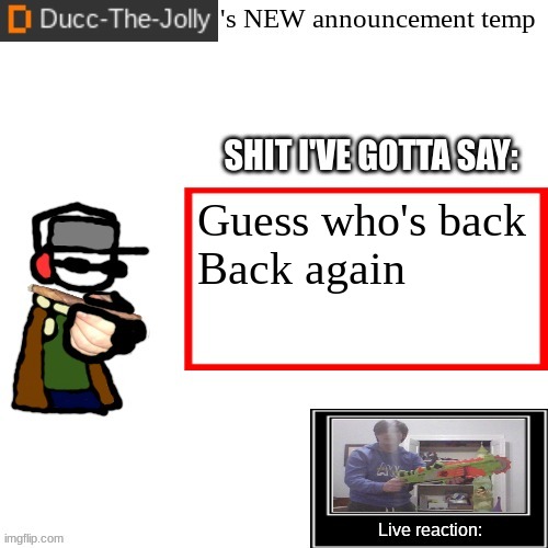 Ducc-The-Jolly's Brand New announcement temp | Guess who's back

Back again | image tagged in ducc-the-jolly's brand new announcement temp | made w/ Imgflip meme maker